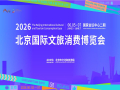 2026北京国际文旅消费博览会6月5日开幕 融合B2B交易与大众体验 